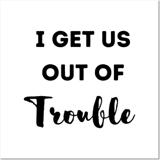 Funny I get us out of trouble Posters and Art